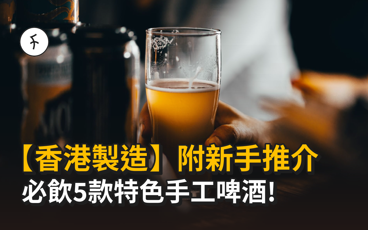 【香港製造】必飲5款特色手工啤酒! 附新手推介