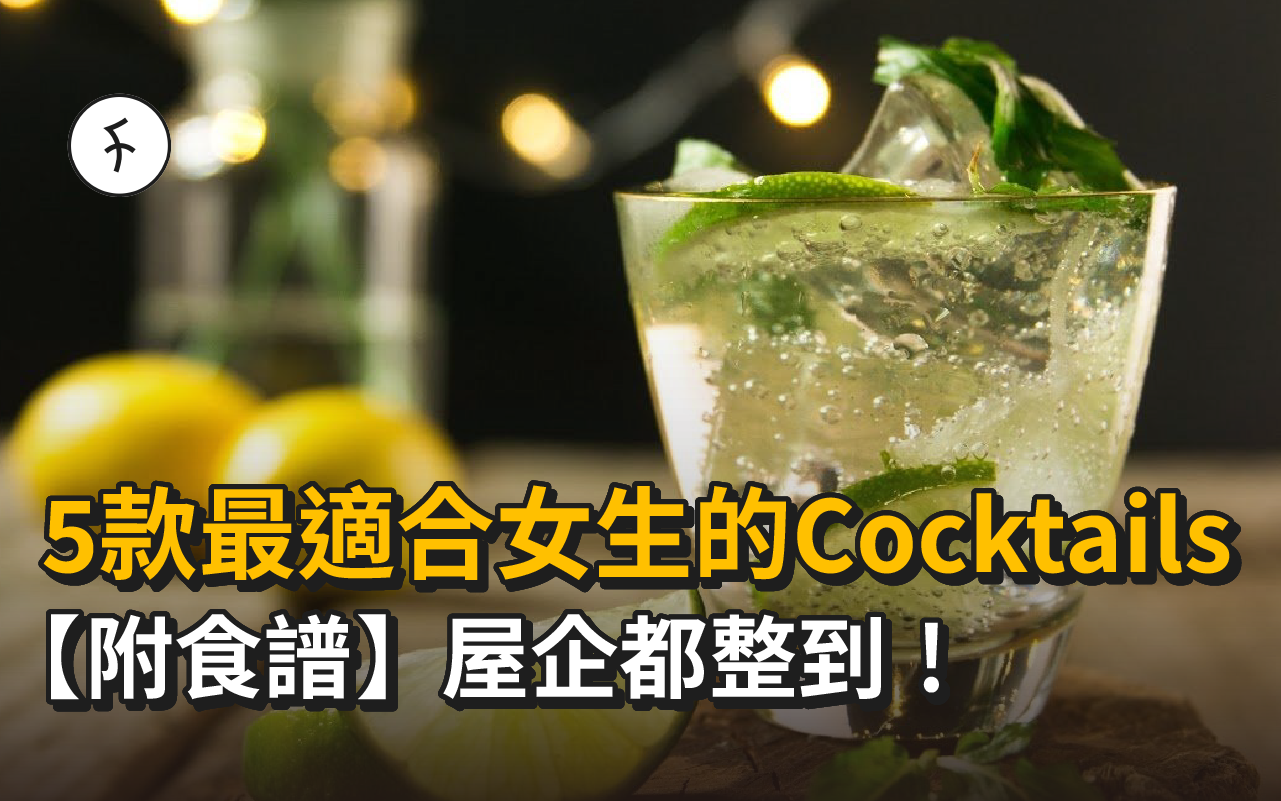 【附食譜】5款最適合女生的Cocktails! 屋企都整到