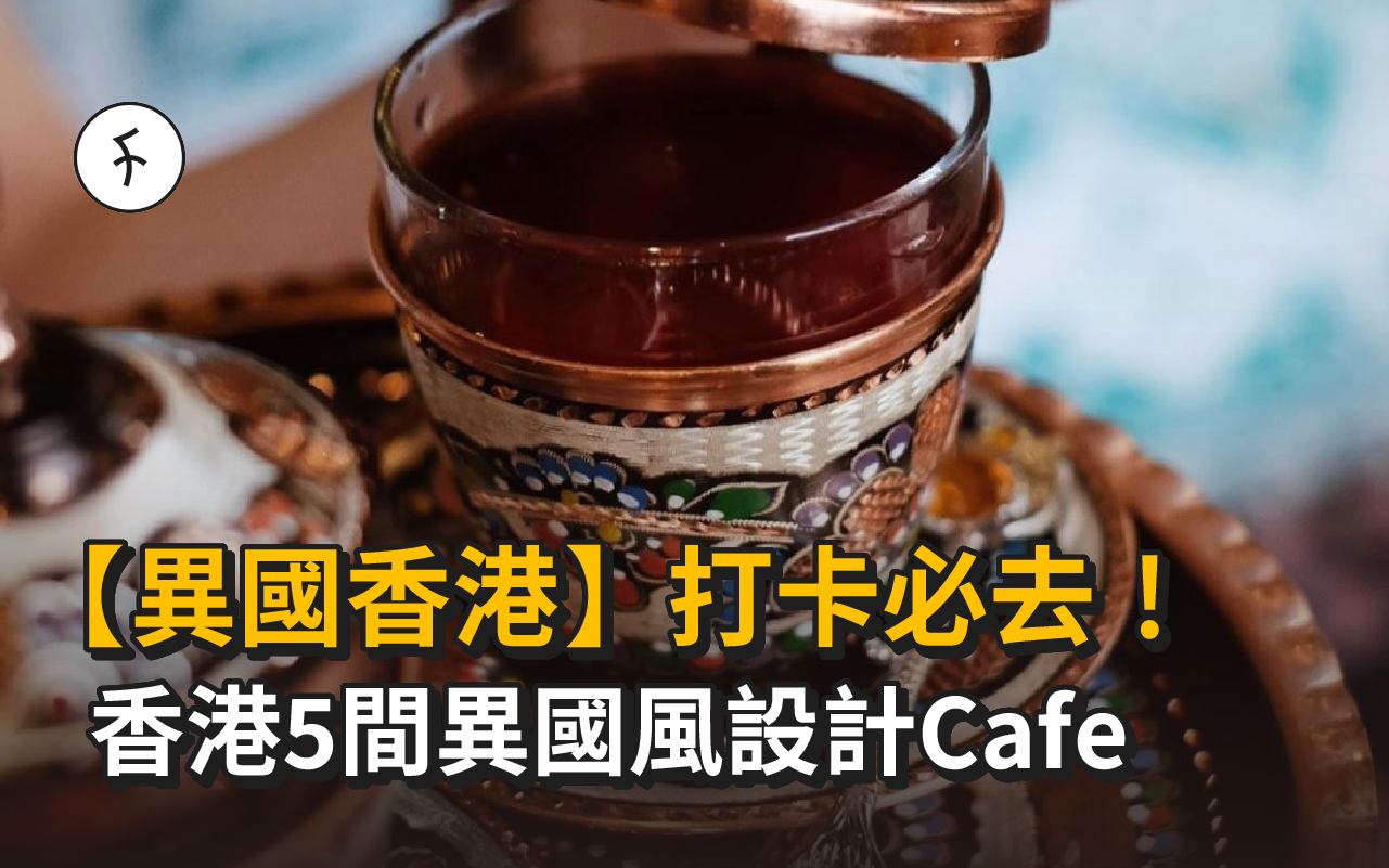 【異國香港Cafe】5間異國風設計！打卡必去！