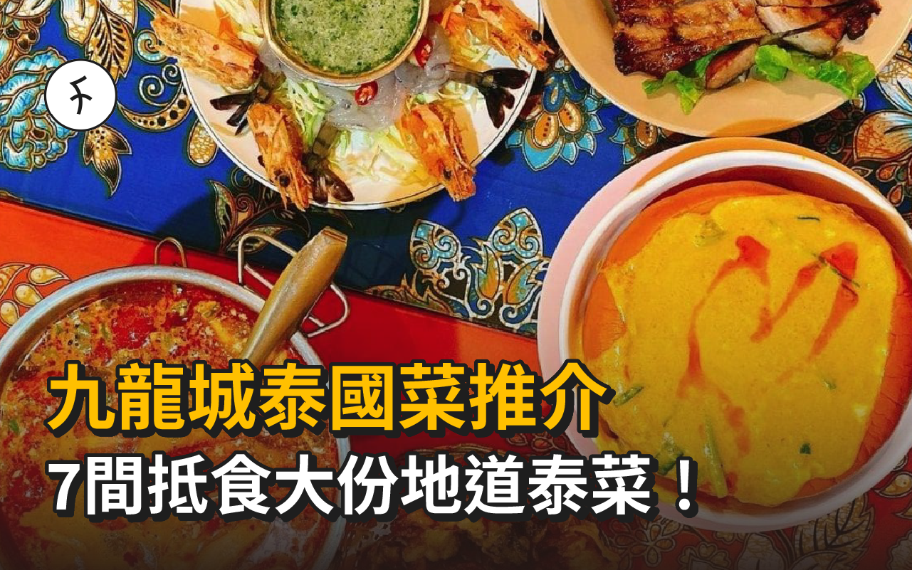九龍城泰國菜推介|7間抵食大份地道泰菜當地人主理口味正宗!