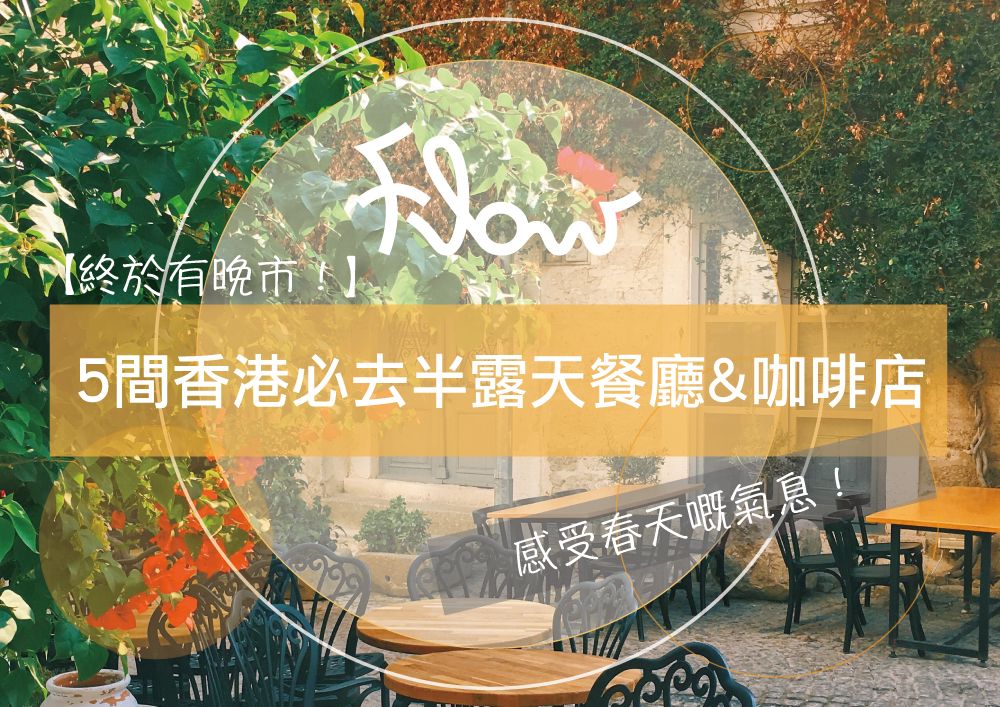 【終於有晚市！】 5間香港必去半露天餐廳&咖啡店！感受春天嘅氣息！