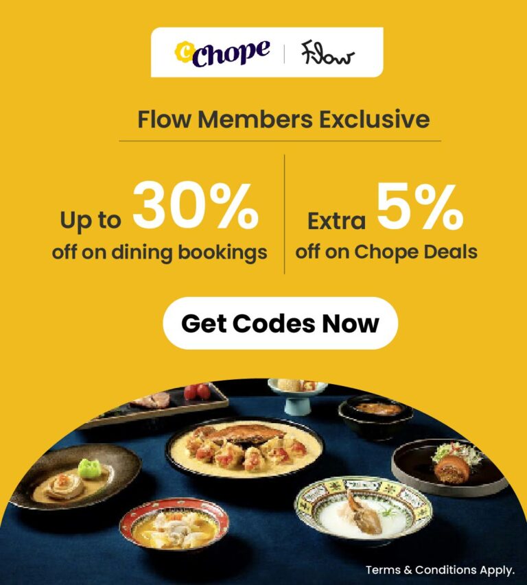 Flow x Chope: Enjoy up to 30% off on dining bookings. Don’t miss out extra 5% off on Chope Deals.