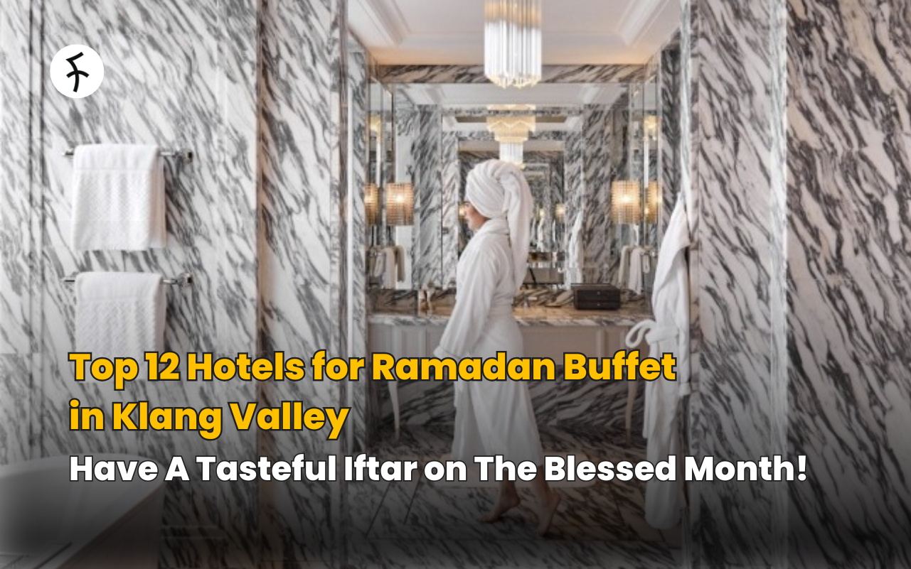 Top 12 Hotels for Ramadan Buffet in Klang Valley; Have A Tasteful Iftar on The Blessed Month!