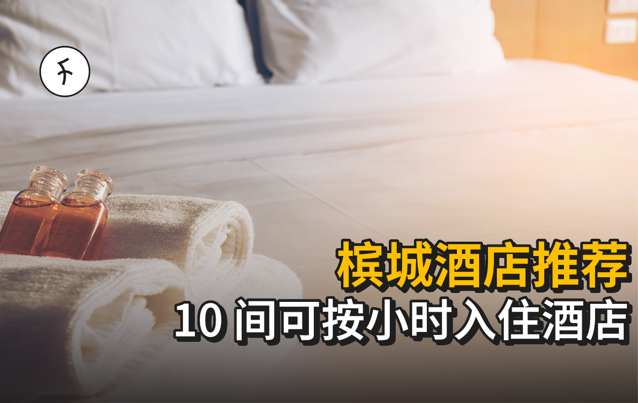【2026】槟城酒店推荐｜10 间适合小时房与弹性入住的好去处