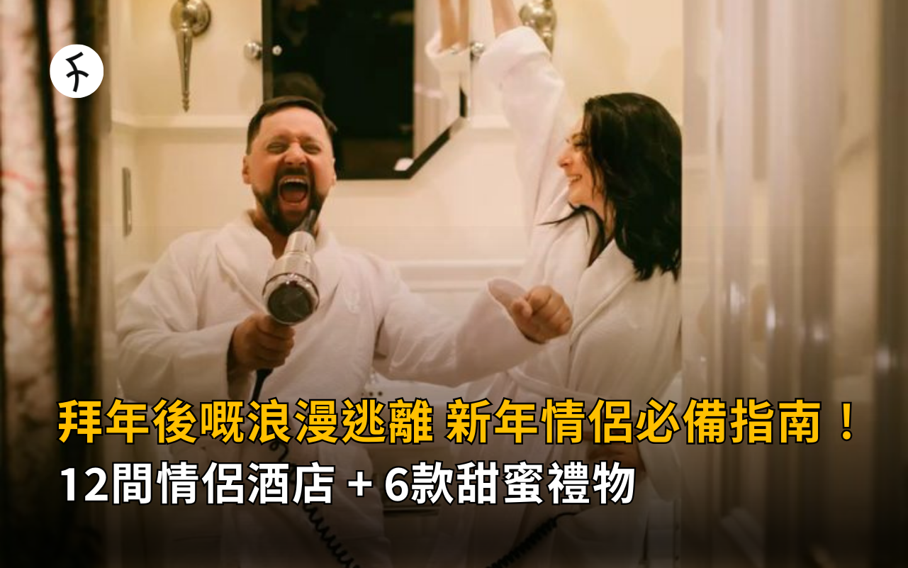 拜年後嘅浪漫逃離2026【12間情侶酒店 + 6款甜蜜禮物】新年情侶必備指南！