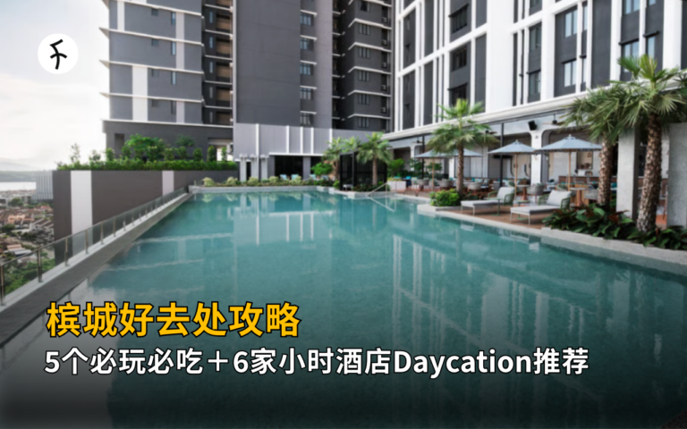 【2026】槟城好去处攻略：5个必玩必吃＋6家小时酒店Daycation推荐