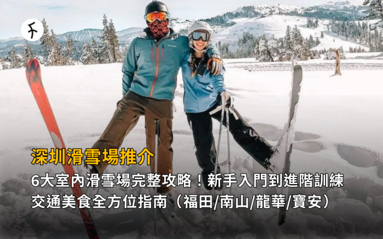 深圳滑雪場推介2026 | 6大室內滑雪場完整攻略！新手入門到進階訓練、交通美食全方位指南（福田/南山/龍華/寶安）