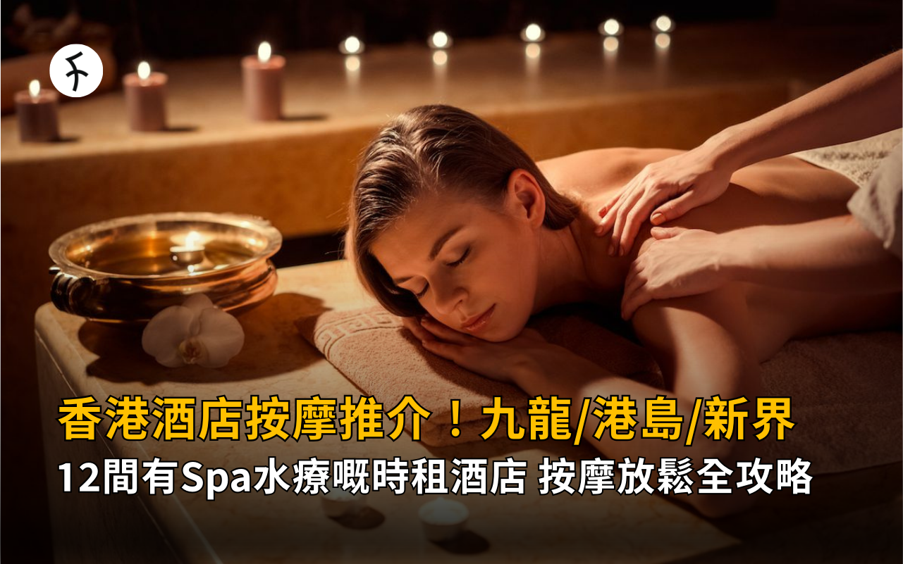 香港酒店SPA推介 | 12間必試酒店按摩+時租酒店精選！一次睇哂奢華水療&性價比之選、放鬆按摩全攻略（九龍/港島/新界）