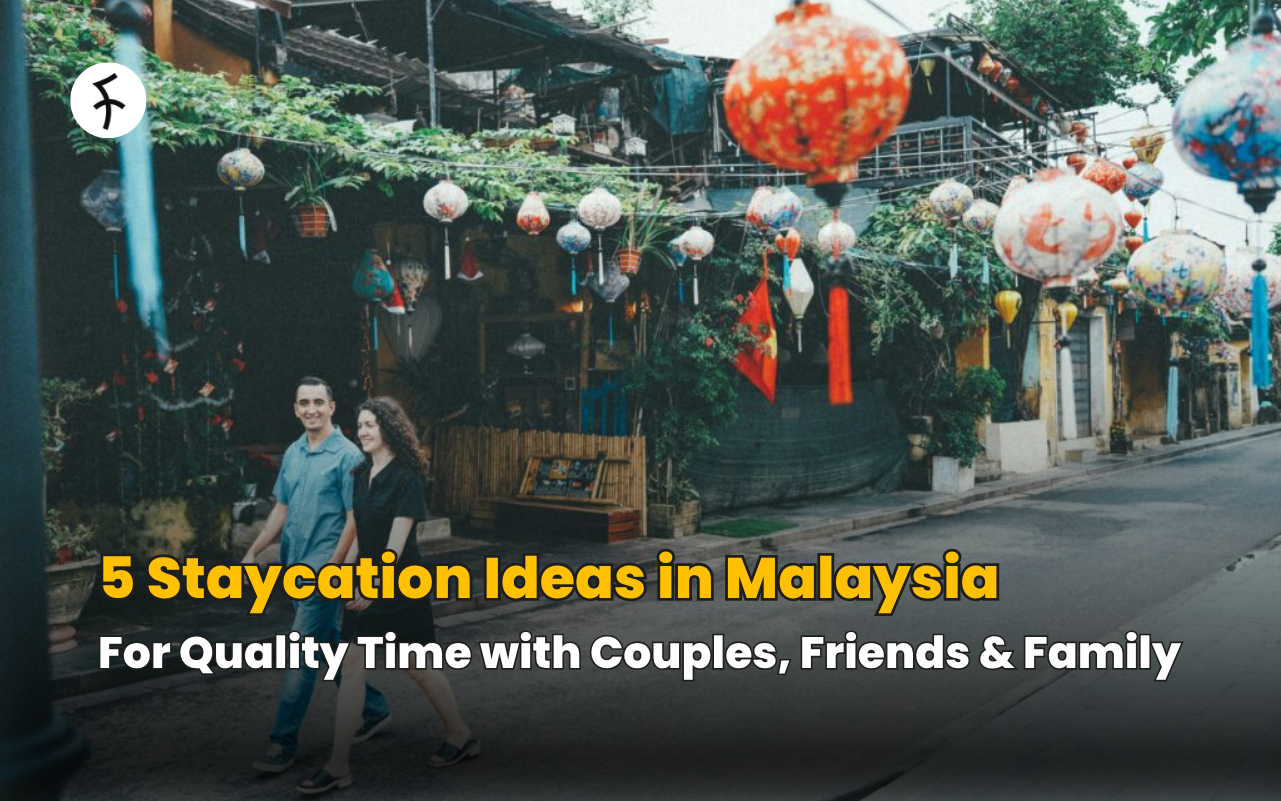 5 Staycation Ideas in Malaysia for Quality Time with Couples, Friends & Family