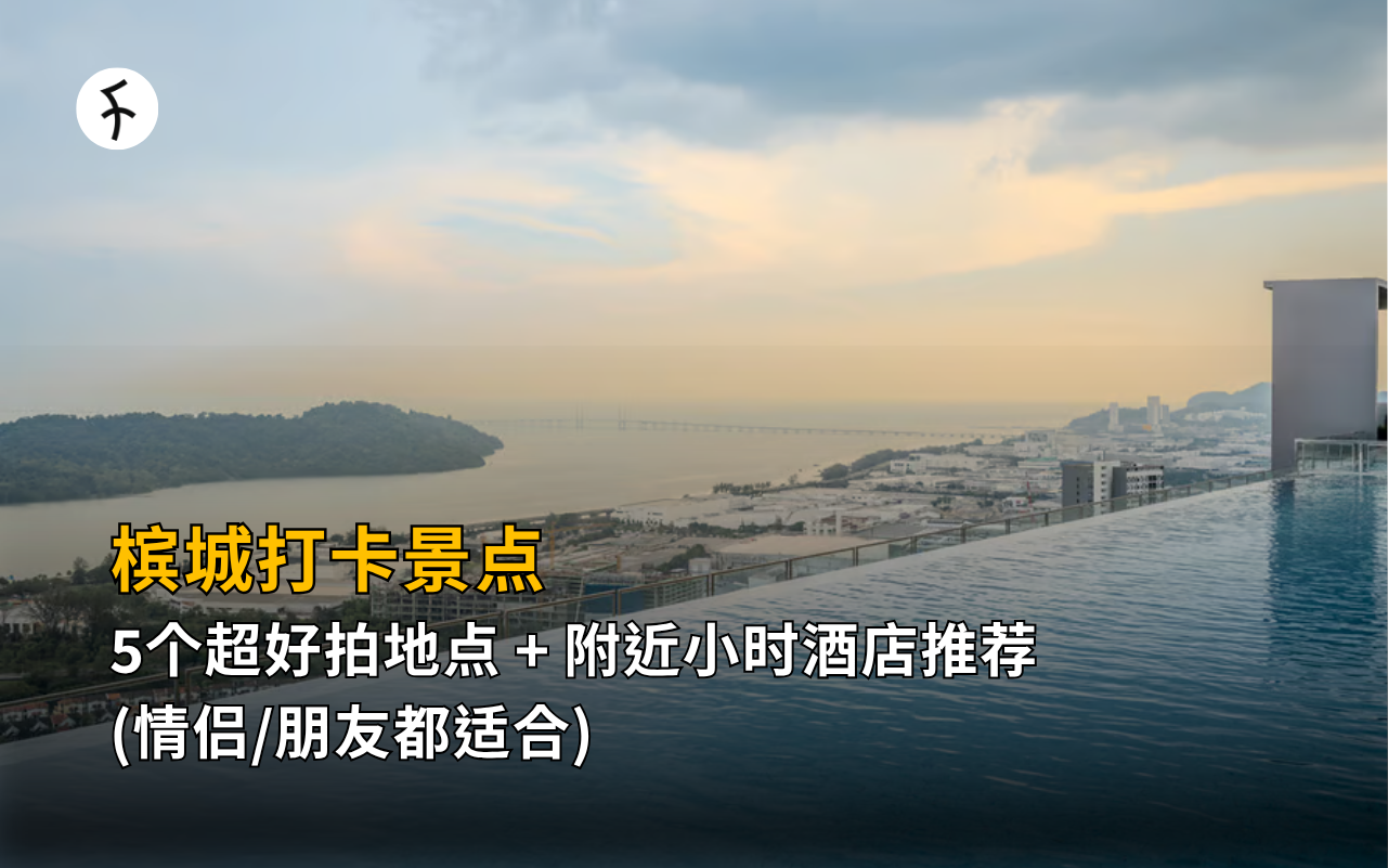 槟城打卡景点｜5个超好拍地点 + 附近小时酒店推荐（情侣/朋友都适合）