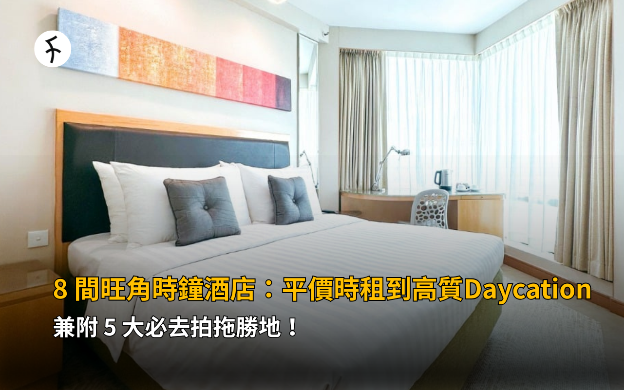 8 間旺角時鐘酒店：平價時租到高質 Daycation，兼附 5 大必去拍拖勝地！