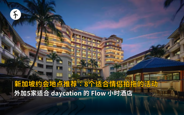 新加坡约会地点推荐：8个适合情侣拍拖的活动，外加5家适合 daycation 的 Flow 小时酒店