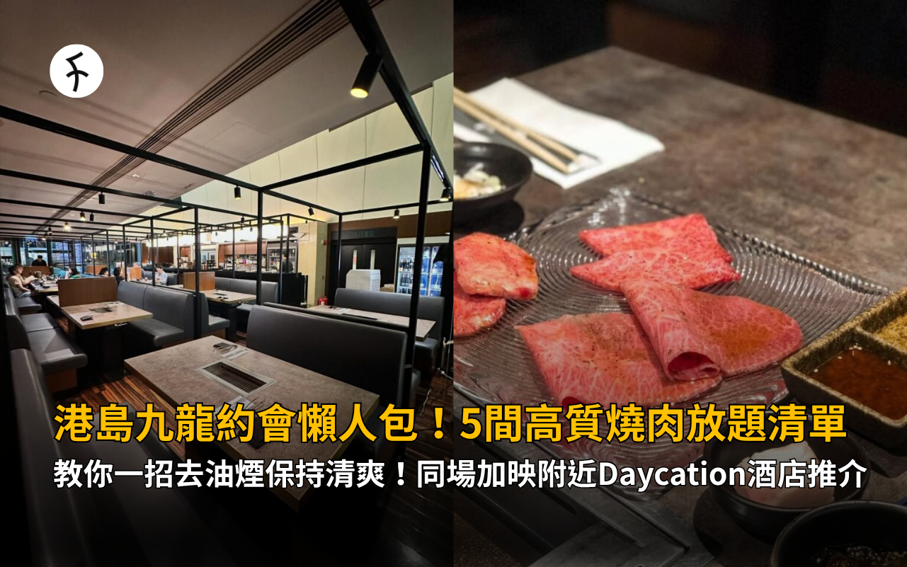 港島九龍約會懶人包！5 間高質燒肉放題清單，教你一招去油煙保持清爽！同場加映附近Daycation酒店推介