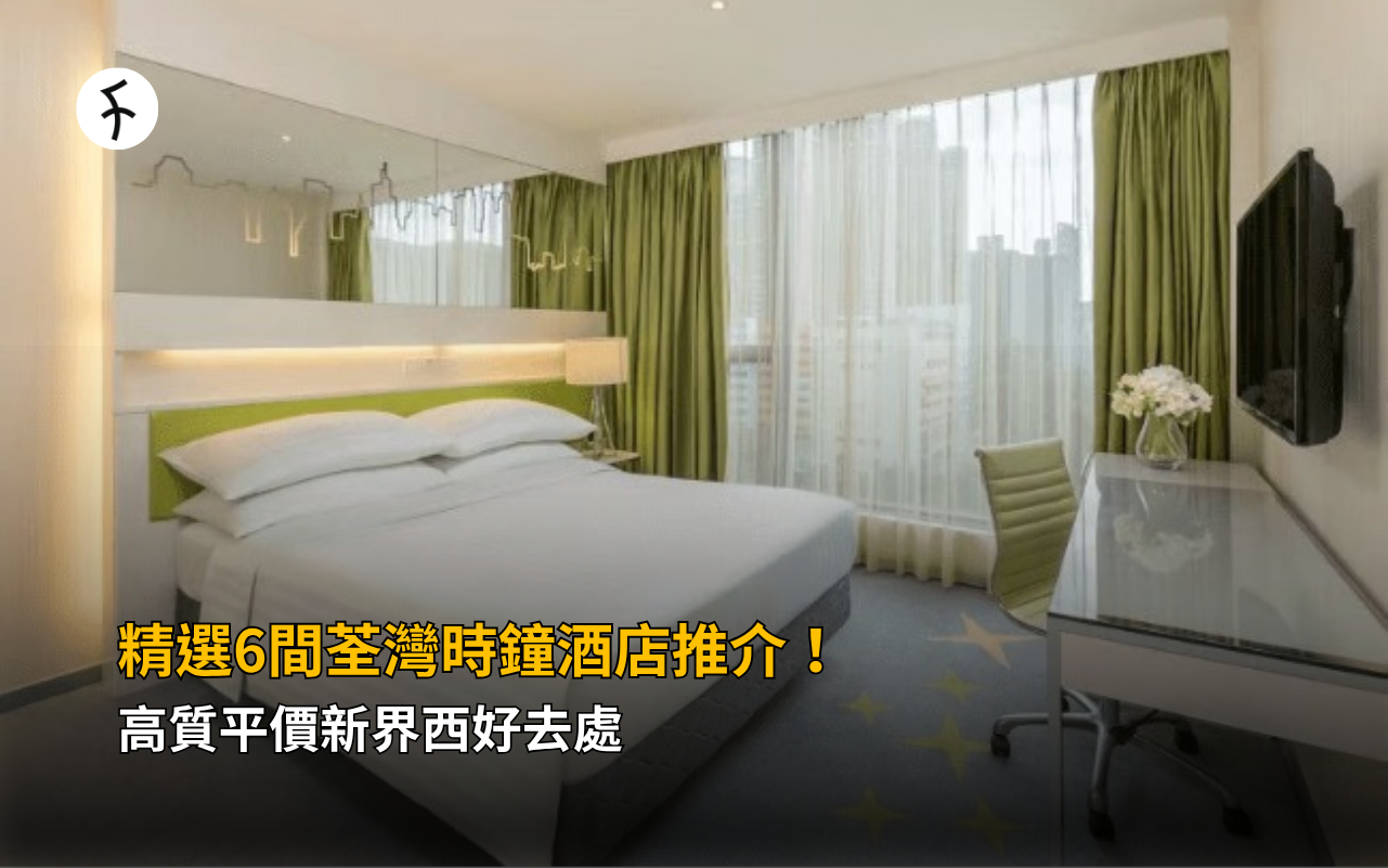 精選6間荃灣時鐘酒店推介！高質平價新界西好去處