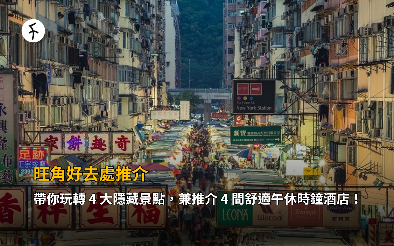 旺角好去處推介：帶你玩轉 4 大隱藏景點，兼推介 4 間舒適午休時鐘酒店！