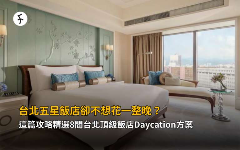 台北五星飯店卻不想花一整晚？這篇攻略精選8間台北頂級飯店Daycation方案