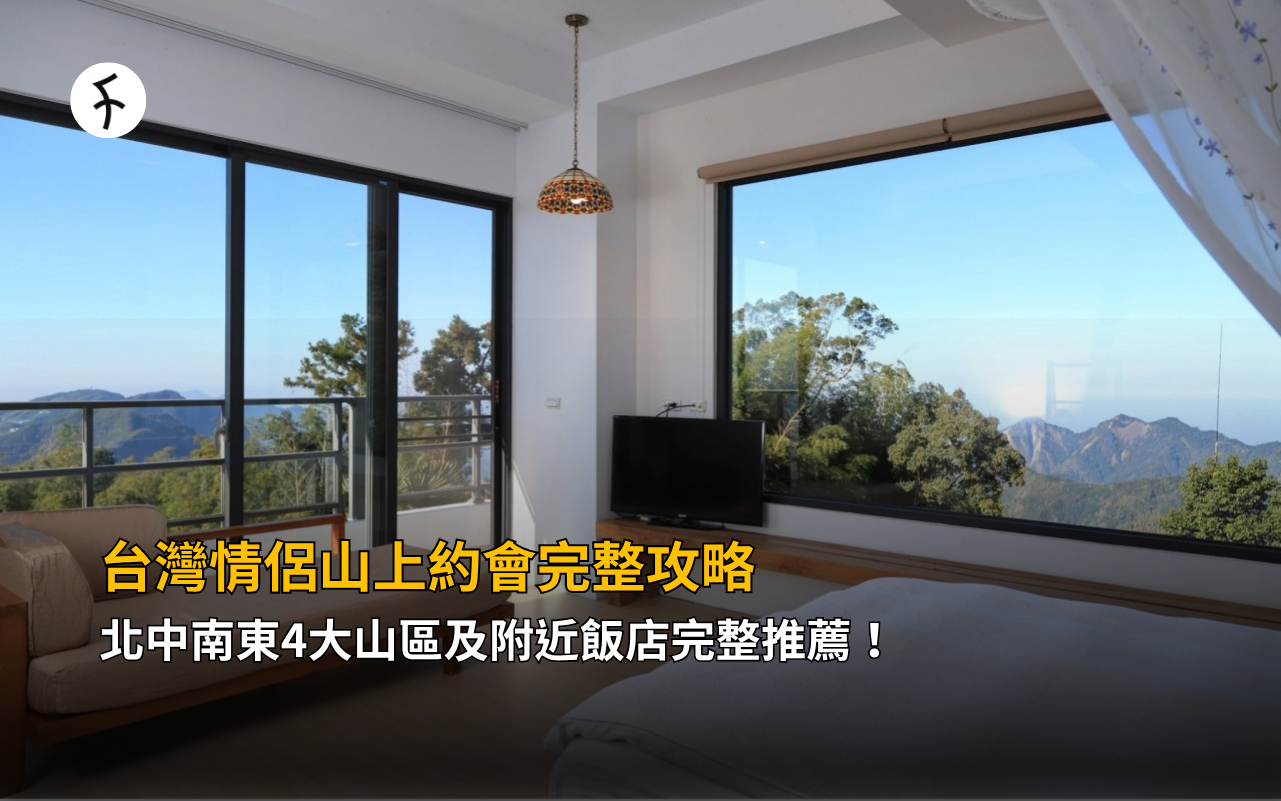 台灣情侶山上約會完整攻略：北中南東4大山區及附近飯店完整推薦！