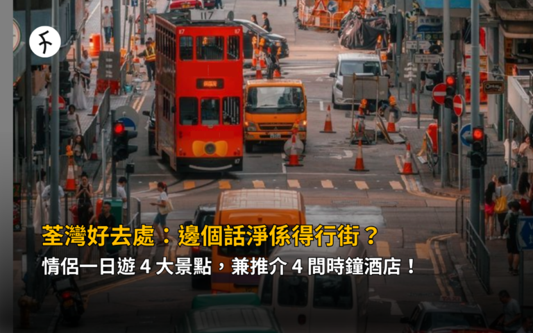 荃灣好去處：邊個話淨係得行街？情侶一日遊 4 大景點，兼推介 4 間時鐘酒店！