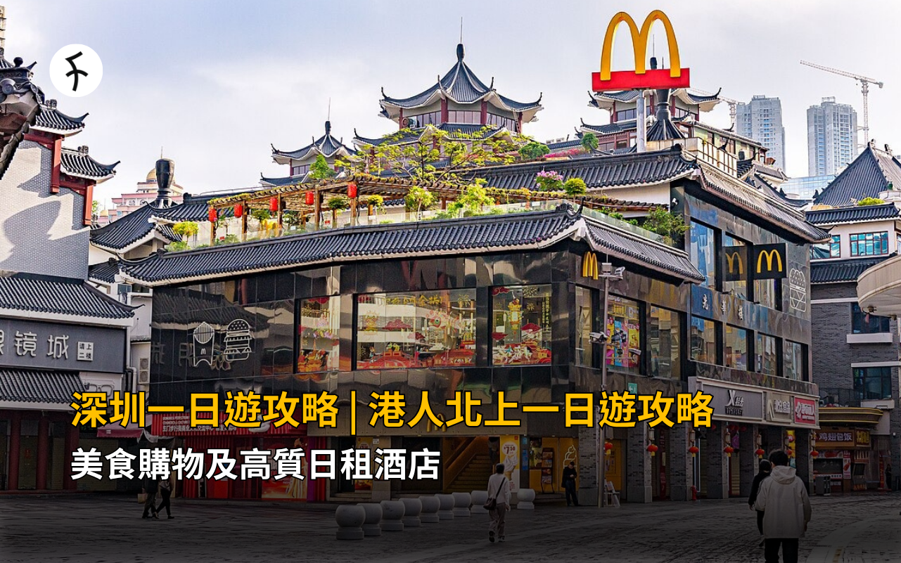 深圳一日遊攻略 | 港人北上一日遊攻略：美食購物及高質日租酒店