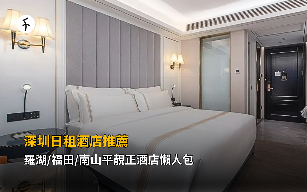 8間深圳日租酒店推薦｜羅湖/福田/南山平靚正酒店懶人包