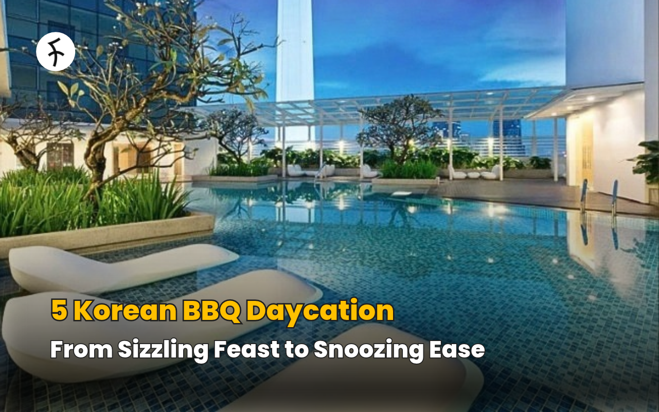 5 Korean BBQ Daycation: From Sizzling Feast to Snoozing Ease