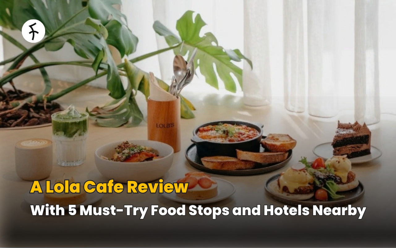 A Lola Cafe Review with 5 Must-Try Food Stops and Hotels Nearby